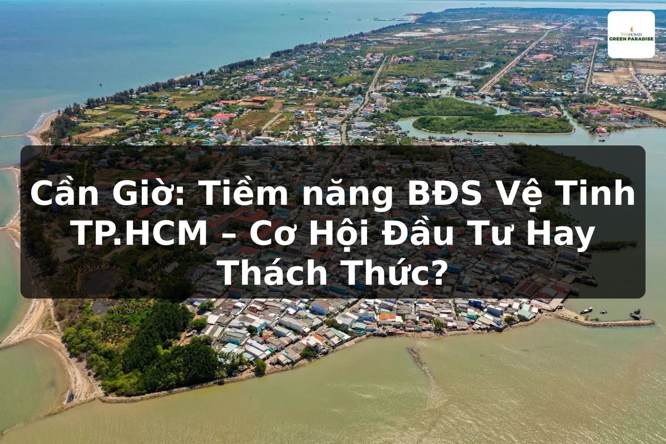Cần Giờ: Tiềm năng BĐS Vệ Tinh TP.HCM – Cơ Hội Đầu Tư Hay Thách Thức?