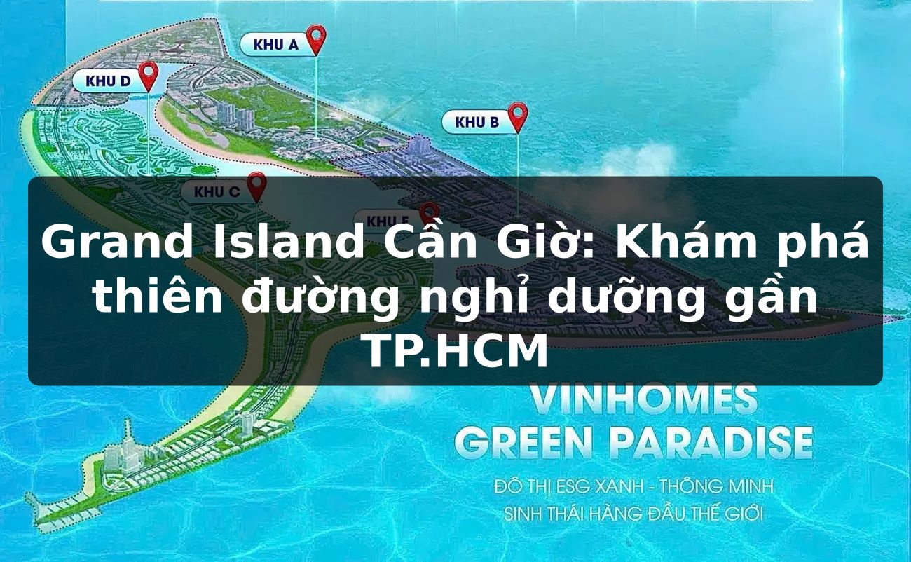 Grand Island Cần Giờ: Khám phá thiên đường nghỉ dưỡng gần TP.HCM