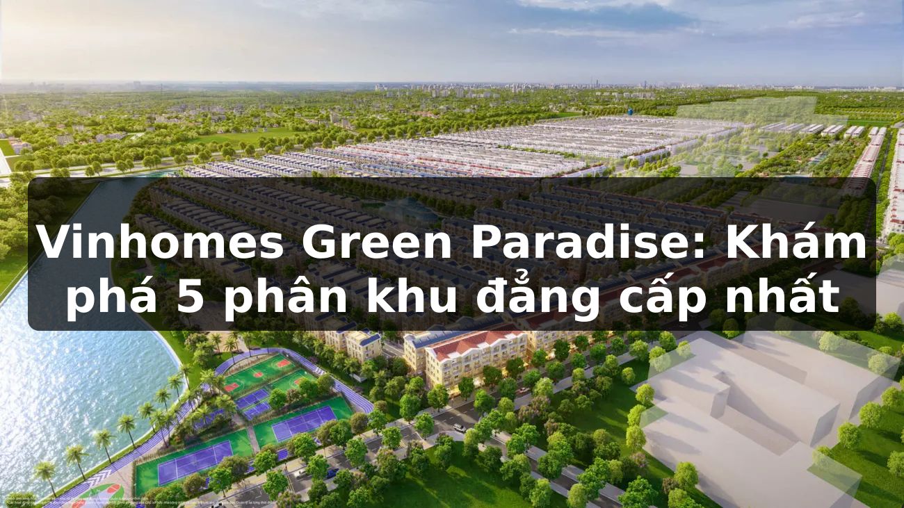 Vinhomes Green Paradise: Khám phá 5 phân khu đẳng cấp nhất