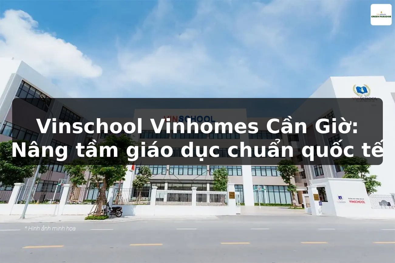 Vinschool Vinhomes Cần Giờ: Nâng tầm giáo dục chuẩn quốc tế